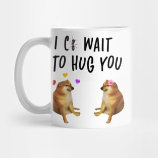 i cant wait to hug you cheems doge meme Mug